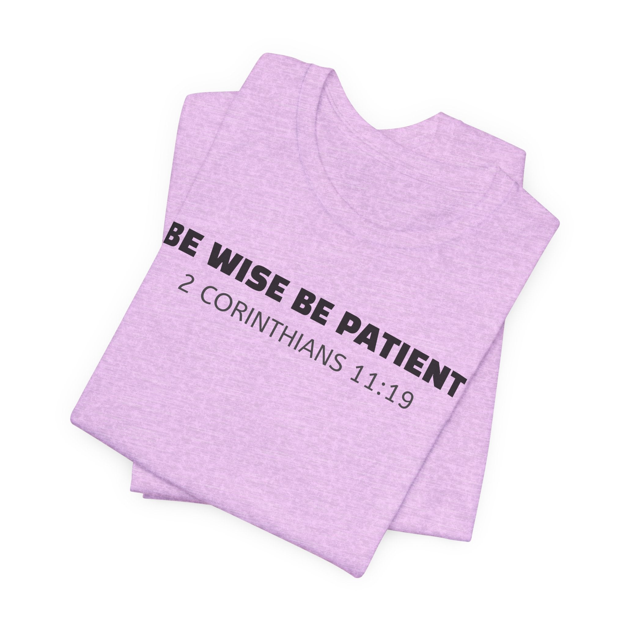 Be Wise Be Patient - 2 Corinthians 11:19 — Minimalist Lightweight Christian Faith T-Shirt