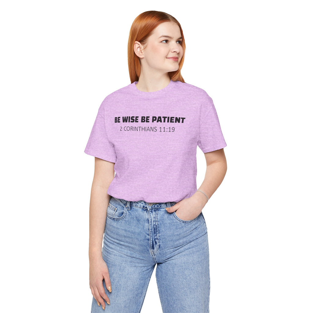 Be Wise Be Patient - 2 Corinthians 11:19 — Minimalist Lightweight Christian Faith T-Shirt