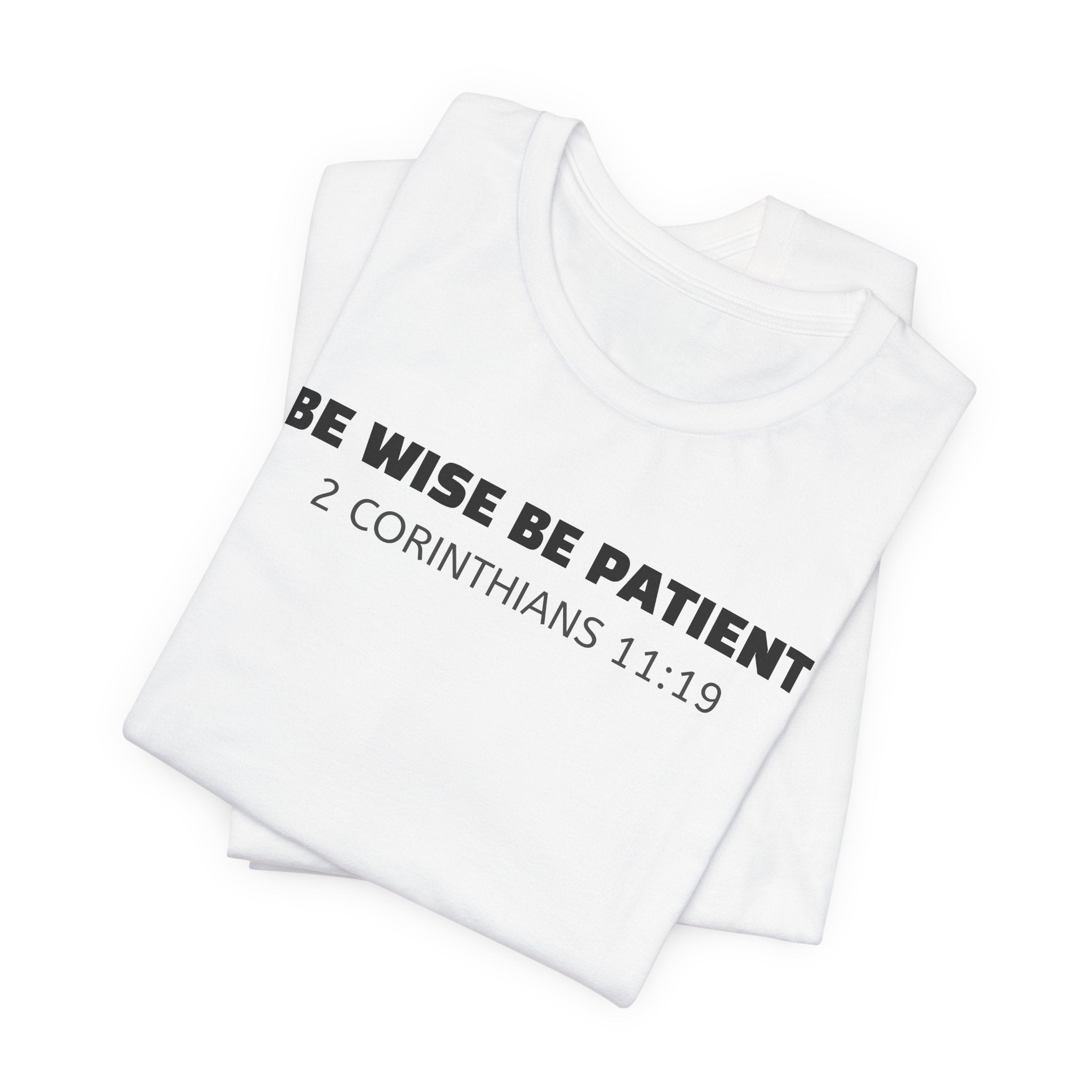 Be Wise Be Patient - 2 Corinthians 11:19 — Minimalist Lightweight Christian Faith T-Shirt