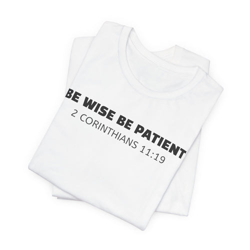 Be Wise Be Patient - 2 Corinthians 11:19 — Minimalist Lightweight Christian Faith T-Shirt