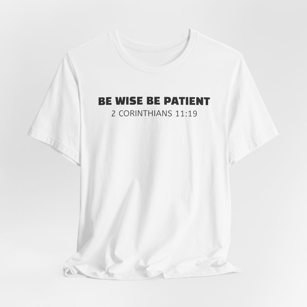 Be Wise Be Patient - 2 Corinthians 11:19 — Minimalist Lightweight Christian Faith T-Shirt