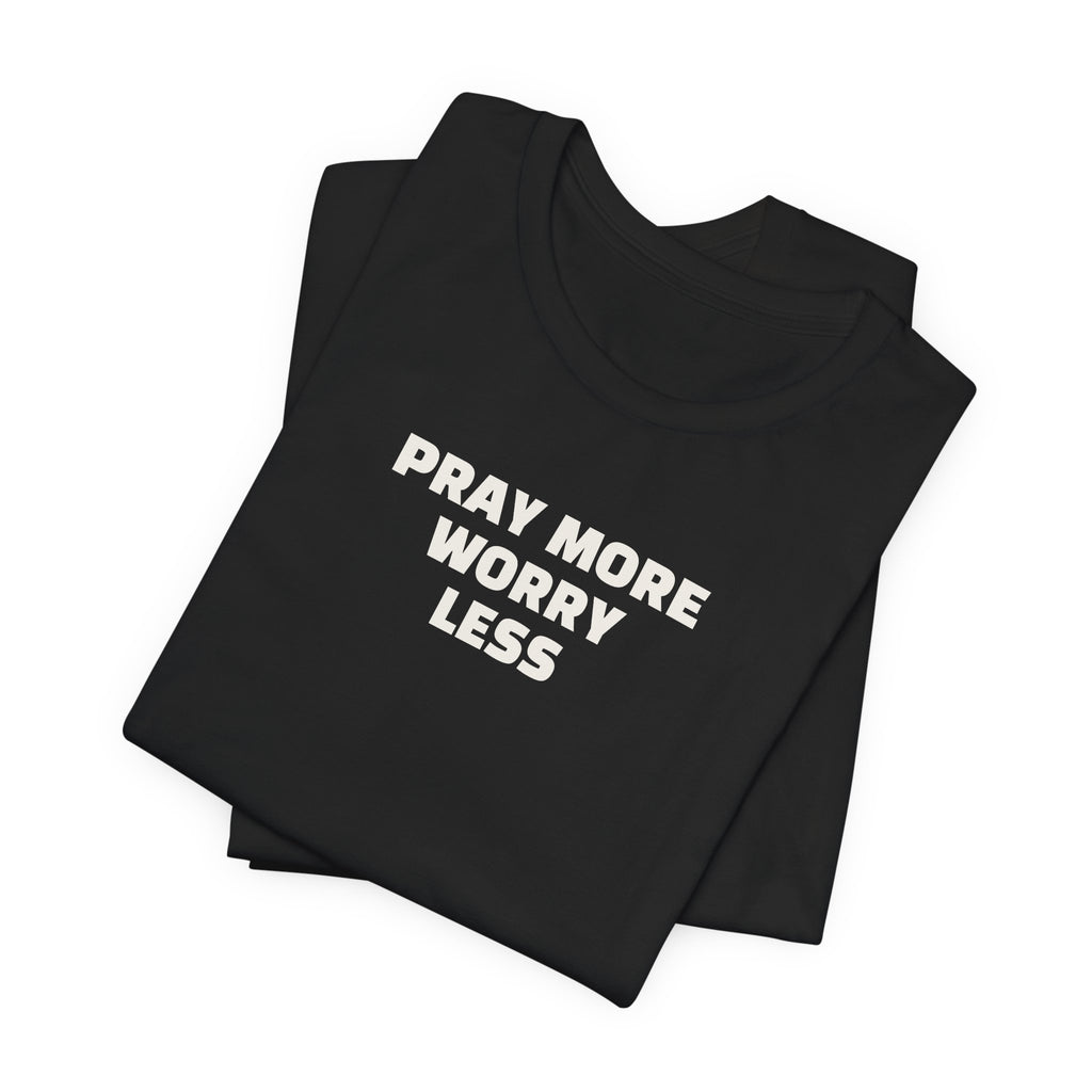Pray More Worry Less T-Shirt — Inspirational Christian Tee