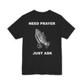 Need Prayer Just Ask - Tee Prayer Graphic T-Shirt